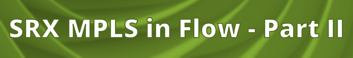 SRX MPLS in Flow - Part 2